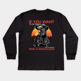 If you want, to be happy, for a lifetime, ride a motorcycle, born to ride Kids Long Sleeve T-Shirt